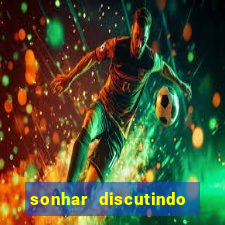 sonhar discutindo com marido jogo do bicho